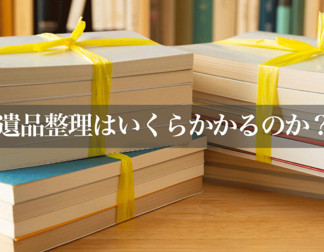 【徹底解説】遺品整理はいくらかかるのか？